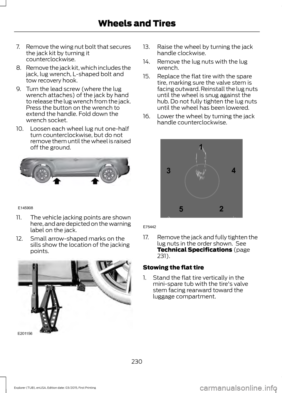 FORD POLICE INTERCEPTOR UTILITY 2016 1.G Owners Manual 7.
Remove the wing nut bolt that secures
the jack kit by turning it
counterclockwise.
8. Remove the jack kit, which includes the
jack, lug wrench, L-shaped bolt and
tow recovery hook.
9. Turn the lead FORD POLICE INTERCEPTOR UTILITY 2016 1.G Owners Manual 7.
Remove the wing nut bolt that secures
the jack kit by turning it
counterclockwise.
8. Remove the jack kit, which includes the
jack, lug wrench, L-shaped bolt and
tow recovery hook.
9. Turn the lead