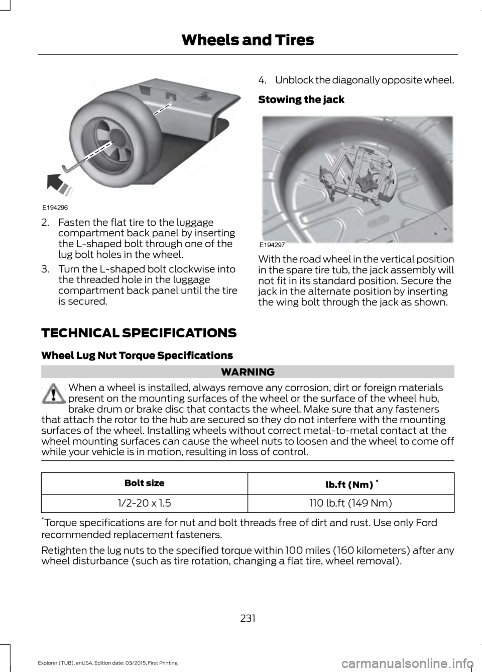 FORD POLICE INTERCEPTOR UTILITY 2016 1.G Owners Manual 2. Fasten the flat tire to the luggage
compartment back panel by inserting
the L-shaped bolt through one of the
lug bolt holes in the wheel.
3. Turn the L-shaped bolt clockwise into the threaded hole 