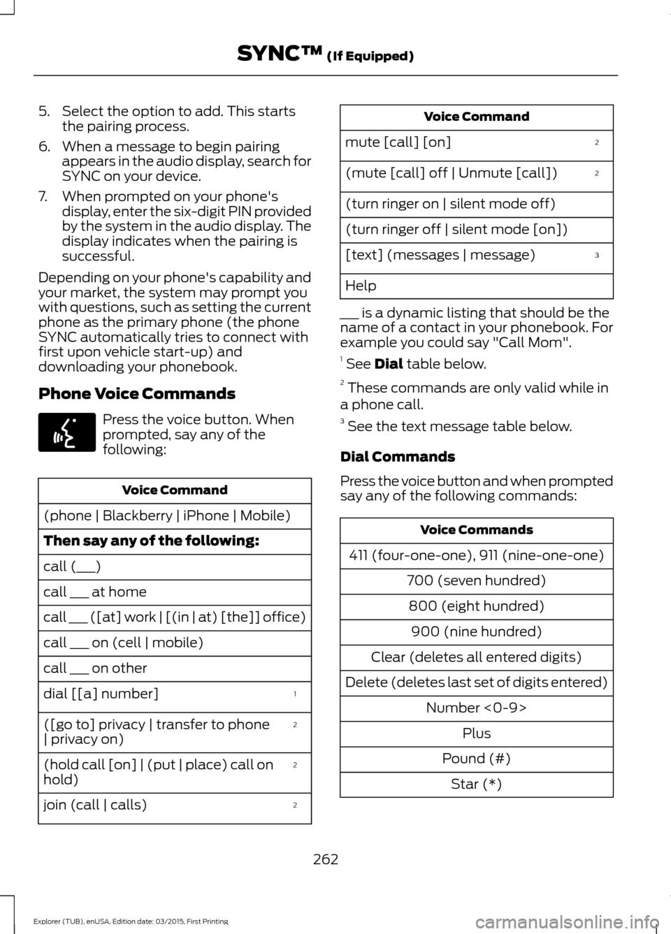 FORD POLICE INTERCEPTOR UTILITY 2016 1.G Owners Manual 5. Select the option to add. This starts
the pairing process.
6. When a message to begin pairing appears in the audio display, search for
SYNC on your device.
7. When prompted on your phones display, FORD POLICE INTERCEPTOR UTILITY 2016 1.G Owners Manual 5. Select the option to add. This starts
the pairing process.
6. When a message to begin pairing appears in the audio display, search for
SYNC on your device.
7. When prompted on your phones display,