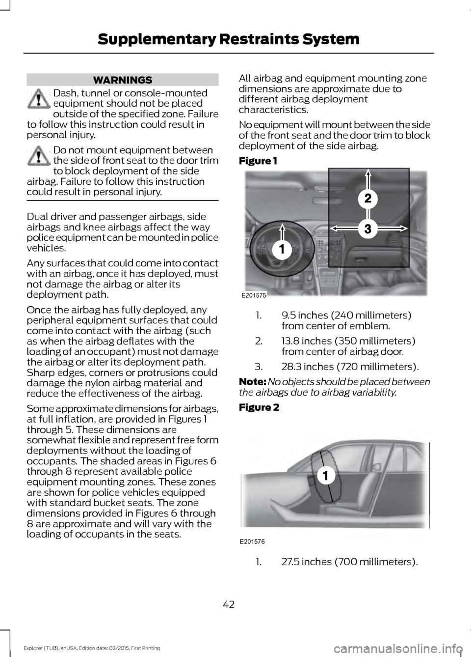 FORD POLICE INTERCEPTOR UTILITY 2016 1.G Owners Manual WARNINGS
Dash, tunnel or console-mounted
equipment should not be placed
outside of the specified zone. Failure
to follow this instruction could result in
personal injury. Do not mount equipment betwee