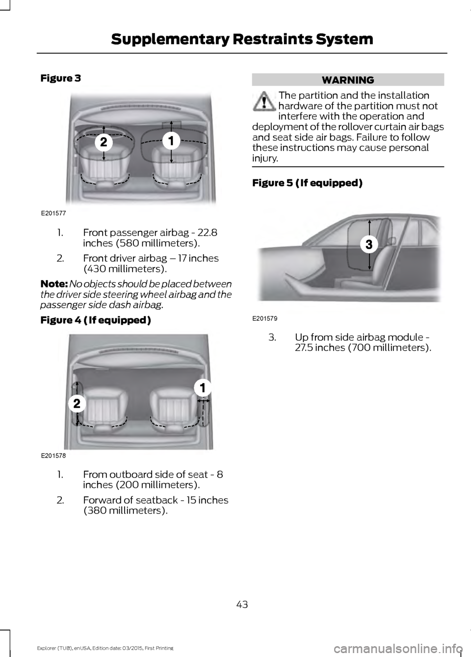 FORD POLICE INTERCEPTOR UTILITY 2016 1.G Service Manual Figure 3
Front passenger airbag - 22.8
inches (580 millimeters).
1.
Front driver airbag – 17 inches
(430 millimeters).
2.
Note: No objects should be placed between
the driver side steering wheel air FORD POLICE INTERCEPTOR UTILITY 2016 1.G Service Manual Figure 3
Front passenger airbag - 22.8
inches (580 millimeters).
1.
Front driver airbag – 17 inches
(430 millimeters).
2.
Note: No objects should be placed between
the driver side steering wheel air