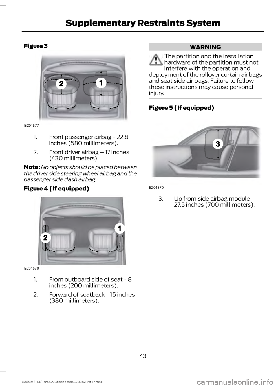 FORD POLICE INTERCEPTOR UTILITY 2016 1.G Owners Manual Figure 3
Front passenger airbag - 22.8
inches (580 millimeters).
1.
Front driver airbag – 17 inches
(430 millimeters).
2.
Note: No objects should be placed between
the driver side steering wheel air