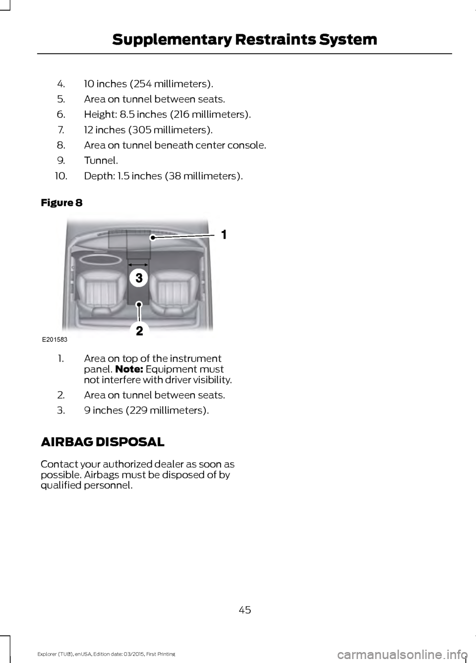FORD POLICE INTERCEPTOR UTILITY 2016 1.G Service Manual 10 inches (254 millimeters).
4.
Area on tunnel between seats.
5.
Height: 8.5 inches (216 millimeters).
6.
12 inches (305 millimeters).
7.
Area on tunnel beneath center console.
8.
Tunnel.
9.
Depth: 1. FORD POLICE INTERCEPTOR UTILITY 2016 1.G Service Manual 10 inches (254 millimeters).
4.
Area on tunnel between seats.
5.
Height: 8.5 inches (216 millimeters).
6.
12 inches (305 millimeters).
7.
Area on tunnel beneath center console.
8.
Tunnel.
9.
Depth: 1.