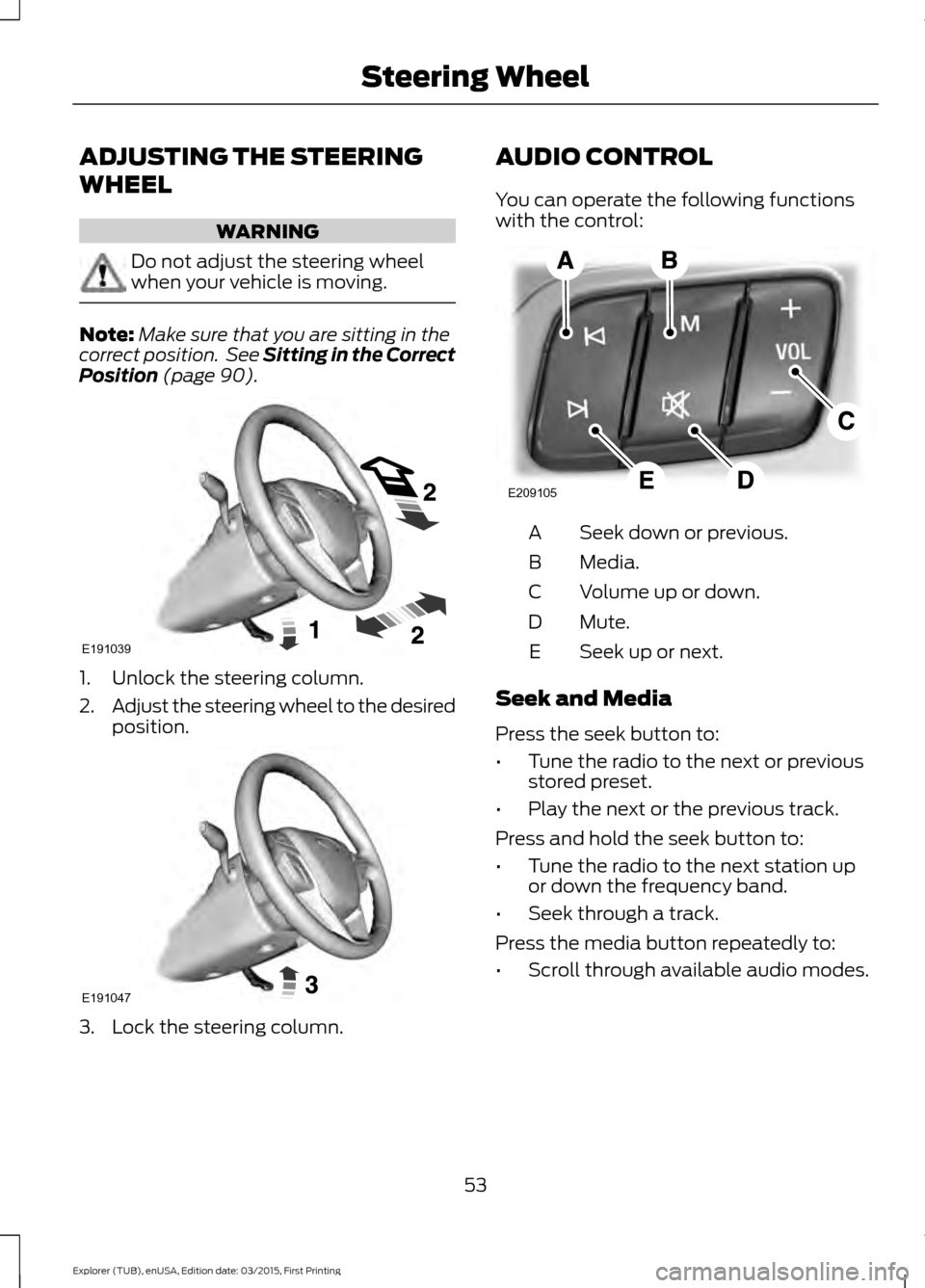 FORD POLICE INTERCEPTOR UTILITY 2016 1.G Workshop Manual ADJUSTING THE STEERING
WHEEL
WARNING
Do not adjust the steering wheel
when your vehicle is moving.
Note:
Make sure that you are sitting in the
correct position. See Sitting in the Correct
Position (p FORD POLICE INTERCEPTOR UTILITY 2016 1.G Workshop Manual ADJUSTING THE STEERING
WHEEL
WARNING
Do not adjust the steering wheel
when your vehicle is moving.
Note:
Make sure that you are sitting in the
correct position. See Sitting in the Correct
Position (p