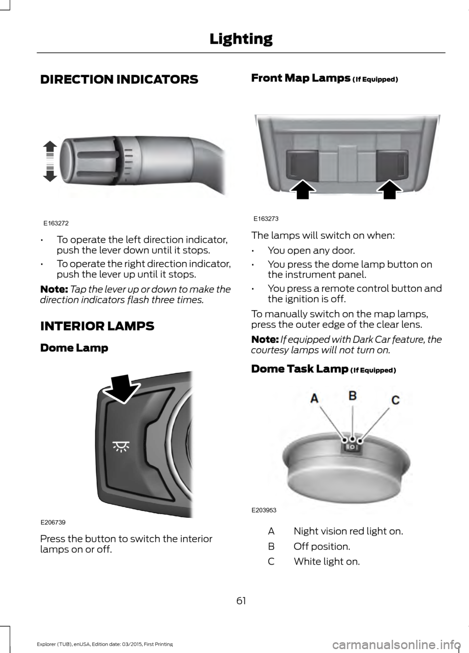 FORD POLICE INTERCEPTOR UTILITY 2016 1.G Repair Manual DIRECTION INDICATORS
•
To operate the left direction indicator,
push the lever down until it stops.
• To operate the right direction indicator,
push the lever up until it stops.
Note: Tap the leve FORD POLICE INTERCEPTOR UTILITY 2016 1.G Repair Manual DIRECTION INDICATORS
•
To operate the left direction indicator,
push the lever down until it stops.
• To operate the right direction indicator,
push the lever up until it stops.
Note: Tap the leve