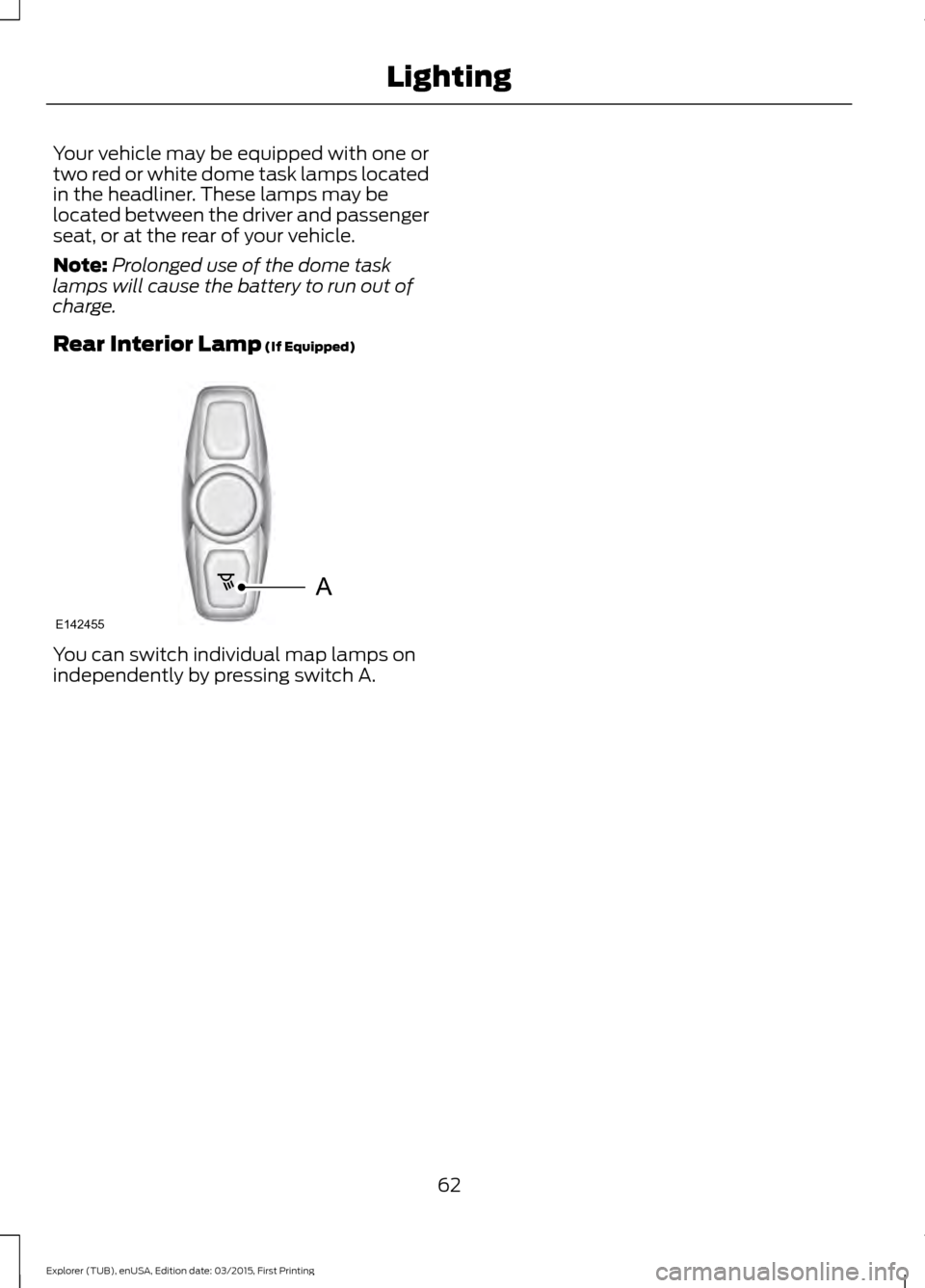 FORD POLICE INTERCEPTOR UTILITY 2016 1.G Repair Manual Your vehicle may be equipped with one or
two red or white dome task lamps located
in the headliner. These lamps may be
located between the driver and passenger
seat, or at the rear of your vehicle.
No FORD POLICE INTERCEPTOR UTILITY 2016 1.G Repair Manual Your vehicle may be equipped with one or
two red or white dome task lamps located
in the headliner. These lamps may be
located between the driver and passenger
seat, or at the rear of your vehicle.
No