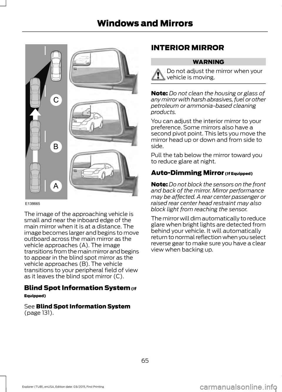 FORD POLICE INTERCEPTOR UTILITY 2016 1.G User Guide The image of the approaching vehicle is
small and near the inboard edge of the
main mirror when it is at a distance. The
image becomes larger and begins to move
outboard across the main mirror as the
FORD POLICE INTERCEPTOR UTILITY 2016 1.G User Guide The image of the approaching vehicle is
small and near the inboard edge of the
main mirror when it is at a distance. The
image becomes larger and begins to move
outboard across the main mirror as the