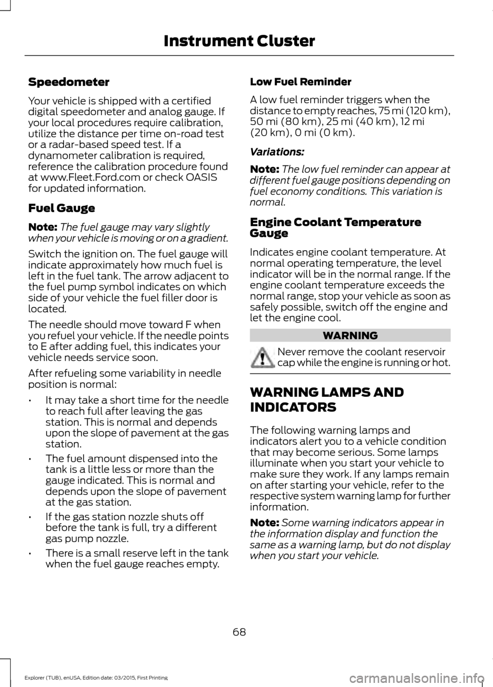 FORD POLICE INTERCEPTOR UTILITY 2016 1.G Owners Manual Speedometer
Your vehicle is shipped with a certified
digital speedometer and analog gauge. If
your local procedures require calibration,
utilize the distance per time on-road test
or a radar-based spe FORD POLICE INTERCEPTOR UTILITY 2016 1.G Owners Manual Speedometer
Your vehicle is shipped with a certified
digital speedometer and analog gauge. If
your local procedures require calibration,
utilize the distance per time on-road test
or a radar-based spe