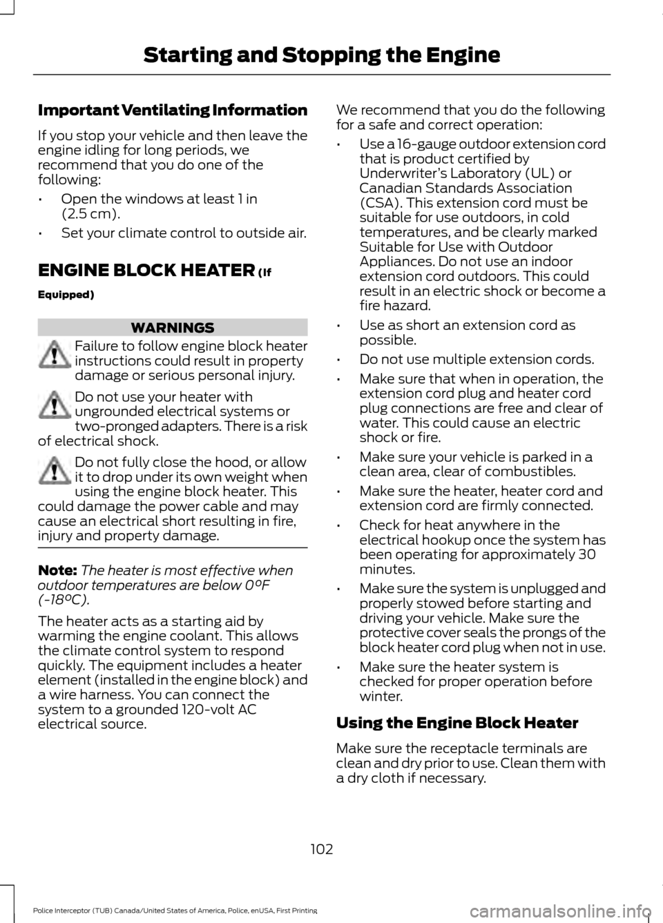 FORD POLICE INTERCEPTOR UTILITY 2017 1.G User Guide Important Ventilating Information
If you stop your vehicle and then leave the
engine idling for long periods, we
recommend that you do one of the
following:
•
Open the windows at least 1 in
(2.5 cm) FORD POLICE INTERCEPTOR UTILITY 2017 1.G User Guide Important Ventilating Information
If you stop your vehicle and then leave the
engine idling for long periods, we
recommend that you do one of the
following:
•
Open the windows at least 1 in
(2.5 cm)