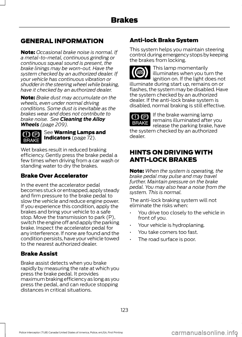 FORD POLICE INTERCEPTOR UTILITY 2017 1.G Owners Manual GENERAL INFORMATION
Note:
Occasional brake noise is normal. If
a metal-to-metal, continuous grinding or
continuous squeal sound is present, the
brake linings may be worn-out. Have the
system checked b FORD POLICE INTERCEPTOR UTILITY 2017 1.G Owners Manual GENERAL INFORMATION
Note:
Occasional brake noise is normal. If
a metal-to-metal, continuous grinding or
continuous squeal sound is present, the
brake linings may be worn-out. Have the
system checked b