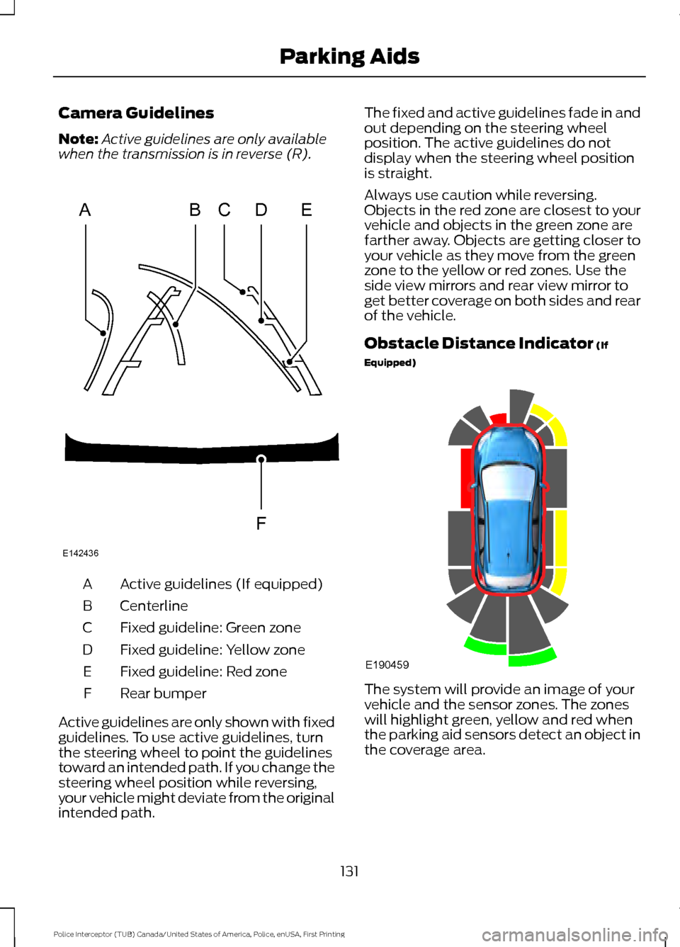 FORD POLICE INTERCEPTOR UTILITY 2017 1.G User Guide Camera Guidelines
Note:
Active guidelines are only available
when the transmission is in reverse (R). Active guidelines (If equipped)
A
Centerline
B
Fixed guideline: Green zone
C
Fixed guideline: Yell FORD POLICE INTERCEPTOR UTILITY 2017 1.G User Guide Camera Guidelines
Note:
Active guidelines are only available
when the transmission is in reverse (R). Active guidelines (If equipped)
A
Centerline
B
Fixed guideline: Green zone
C
Fixed guideline: Yell
