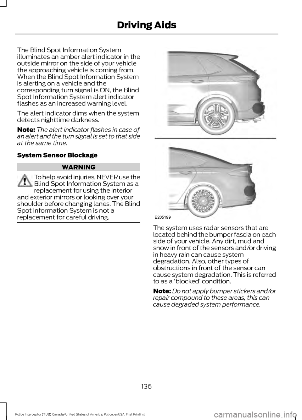 FORD POLICE INTERCEPTOR UTILITY 2017 1.G User Guide The Blind Spot Information System
illuminates an amber alert indicator in the
outside mirror on the side of your vehicle
the approaching vehicle is coming from.
When the Blind Spot Information System
FORD POLICE INTERCEPTOR UTILITY 2017 1.G User Guide The Blind Spot Information System
illuminates an amber alert indicator in the
outside mirror on the side of your vehicle
the approaching vehicle is coming from.
When the Blind Spot Information System