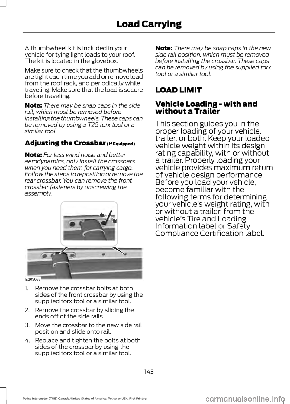 FORD POLICE INTERCEPTOR UTILITY 2017 1.G Owners Manual A thumbwheel kit is included in your
vehicle for tying light loads to your roof.
The kit is located in the glovebox.
Make sure to check that the thumbwheels
are tight each time you add or remove load
