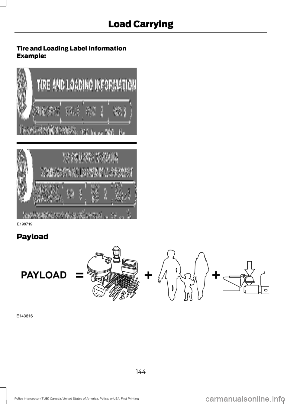 FORD POLICE INTERCEPTOR UTILITY 2017 1.G Owners Manual Tire and Loading Label Information
Example:
Payload
144
Police Interceptor (TUB) Canada/United States of America, Police, enUSA, First Printing Load CarryingE198719 E143816PAYLOAD  