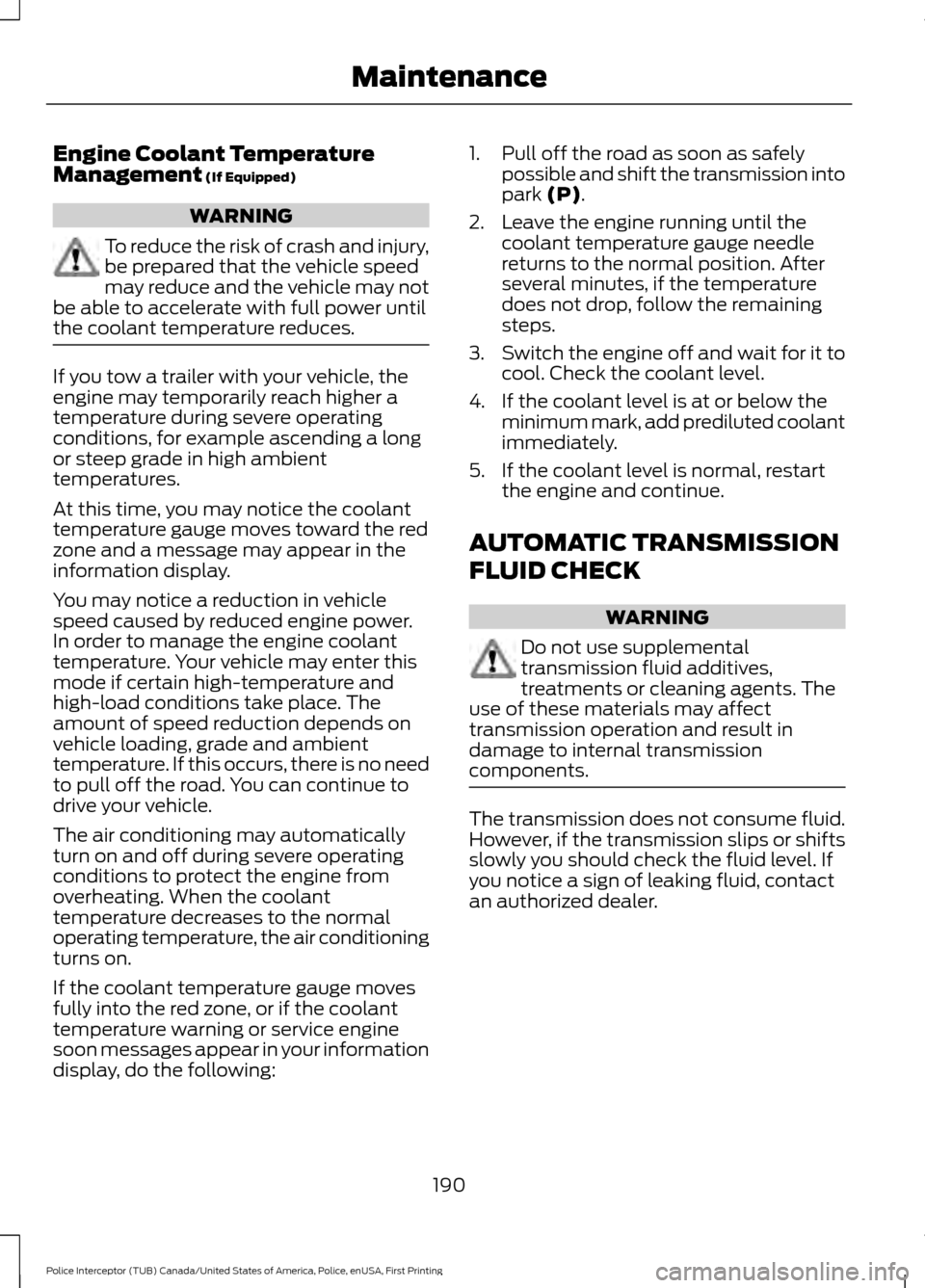 FORD POLICE INTERCEPTOR UTILITY 2017 1.G Owners Guide Engine Coolant Temperature
Management (If Equipped)
WARNING
To reduce the risk of crash and injury,
be prepared that the vehicle speed
may reduce and the vehicle may not
be able to accelerate with ful FORD POLICE INTERCEPTOR UTILITY 2017 1.G Owners Guide Engine Coolant Temperature
Management (If Equipped)
WARNING
To reduce the risk of crash and injury,
be prepared that the vehicle speed
may reduce and the vehicle may not
be able to accelerate with ful