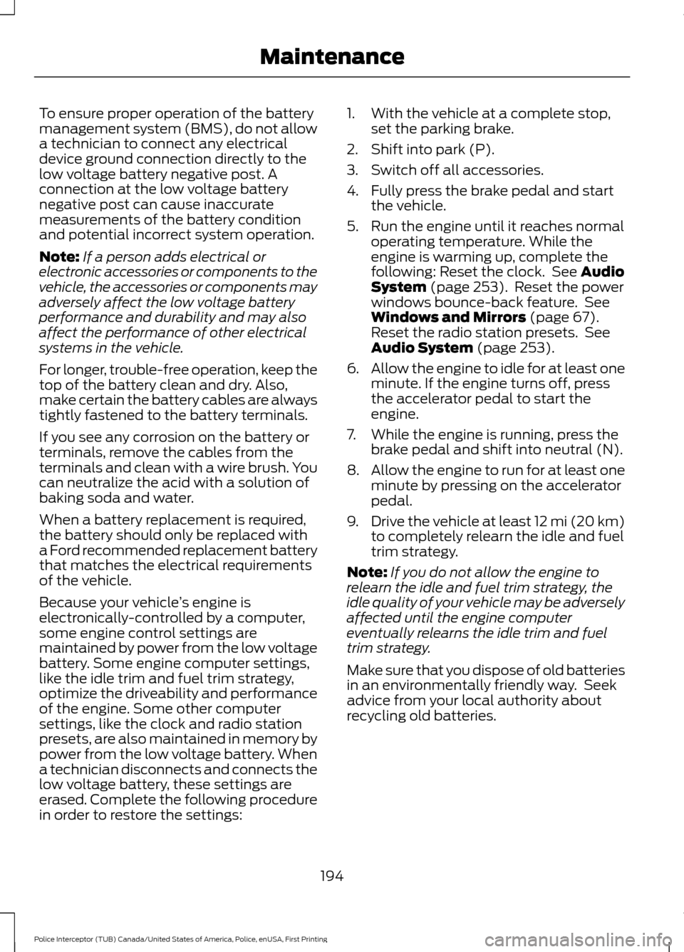 FORD POLICE INTERCEPTOR UTILITY 2017 1.G Owners Manual To ensure proper operation of the battery
management system (BMS), do not allow
a technician to connect any electrical
device ground connection directly to the
low voltage battery negative post. A
con FORD POLICE INTERCEPTOR UTILITY 2017 1.G Owners Manual To ensure proper operation of the battery
management system (BMS), do not allow
a technician to connect any electrical
device ground connection directly to the
low voltage battery negative post. A
con