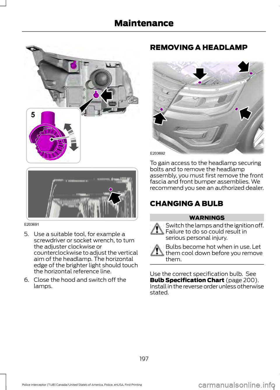 FORD POLICE INTERCEPTOR UTILITY 2017 1.G Owners Manual 5. Use a suitable tool, for example a
screwdriver or socket wrench, to turn
the adjuster clockwise or
counterclockwise to adjust the vertical
aim of the headlamp. The horizontal
edge of the brighter l