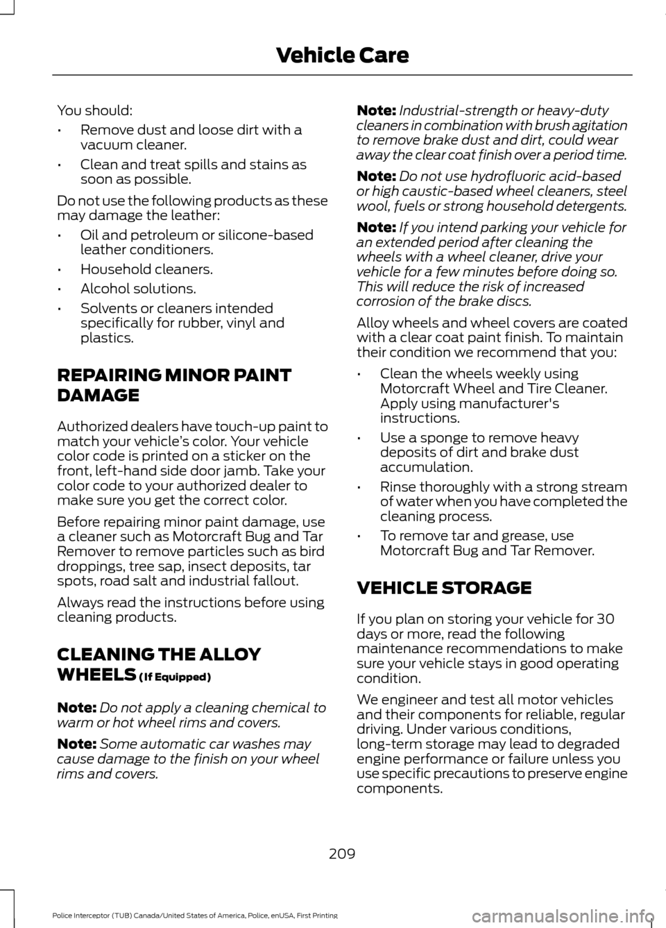 FORD POLICE INTERCEPTOR UTILITY 2017 1.G Owners Manual You should:
•
Remove dust and loose dirt with a
vacuum cleaner.
• Clean and treat spills and stains as
soon as possible.
Do not use the following products as these
may damage the leather:
• Oil 