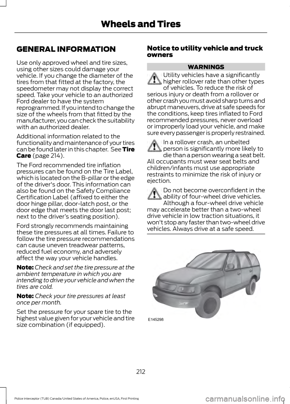 FORD POLICE INTERCEPTOR UTILITY 2017 1.G Service Manual GENERAL INFORMATION
Use only approved wheel and tire sizes,
using other sizes could damage your
vehicle. If you change the diameter of the
tires from that fitted at the factory, the
speedometer may no FORD POLICE INTERCEPTOR UTILITY 2017 1.G Service Manual GENERAL INFORMATION
Use only approved wheel and tire sizes,
using other sizes could damage your
vehicle. If you change the diameter of the
tires from that fitted at the factory, the
speedometer may no