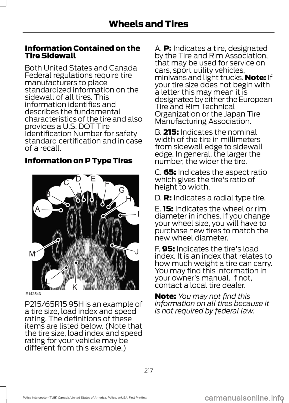FORD POLICE INTERCEPTOR UTILITY 2017 1.G Owners Manual Information Contained on the
Tire Sidewall
Both United States and Canada
Federal regulations require tire
manufacturers to place
standardized information on the
sidewall of all tires. This
information
