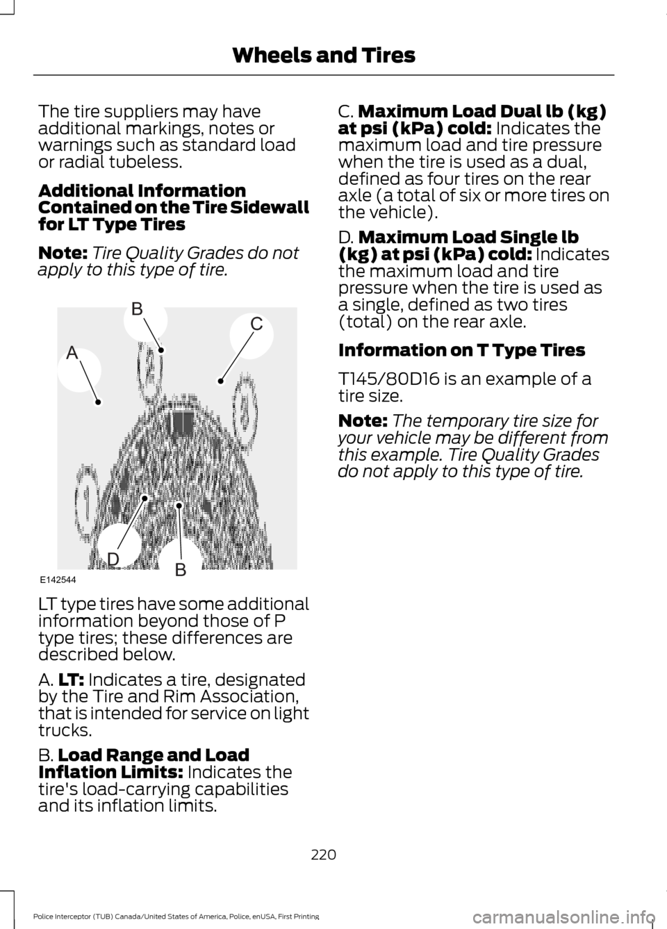 FORD POLICE INTERCEPTOR UTILITY 2017 1.G User Guide The tire suppliers may have
additional markings, notes or
warnings such as standard load
or radial tubeless.
Additional Information
Contained on the Tire Sidewall
for LT Type Tires
Note:
Tire Quality 