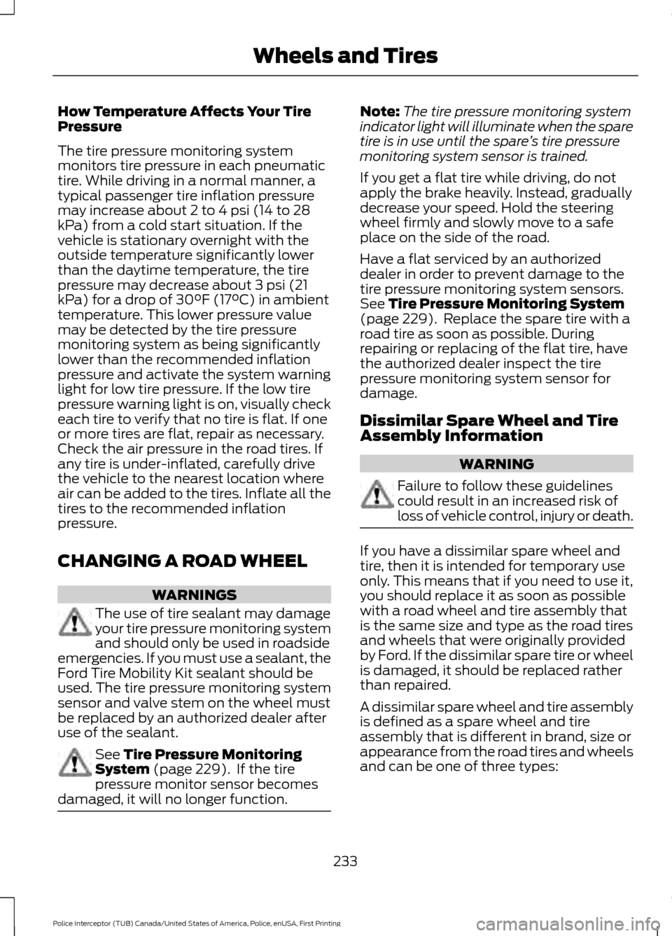 FORD POLICE INTERCEPTOR UTILITY 2017 1.G Owners Manual How Temperature Affects Your Tire
Pressure
The tire pressure monitoring system
monitors tire pressure in each pneumatic
tire. While driving in a normal manner, a
typical passenger tire inflation press FORD POLICE INTERCEPTOR UTILITY 2017 1.G Owners Manual How Temperature Affects Your Tire
Pressure
The tire pressure monitoring system
monitors tire pressure in each pneumatic
tire. While driving in a normal manner, a
typical passenger tire inflation press