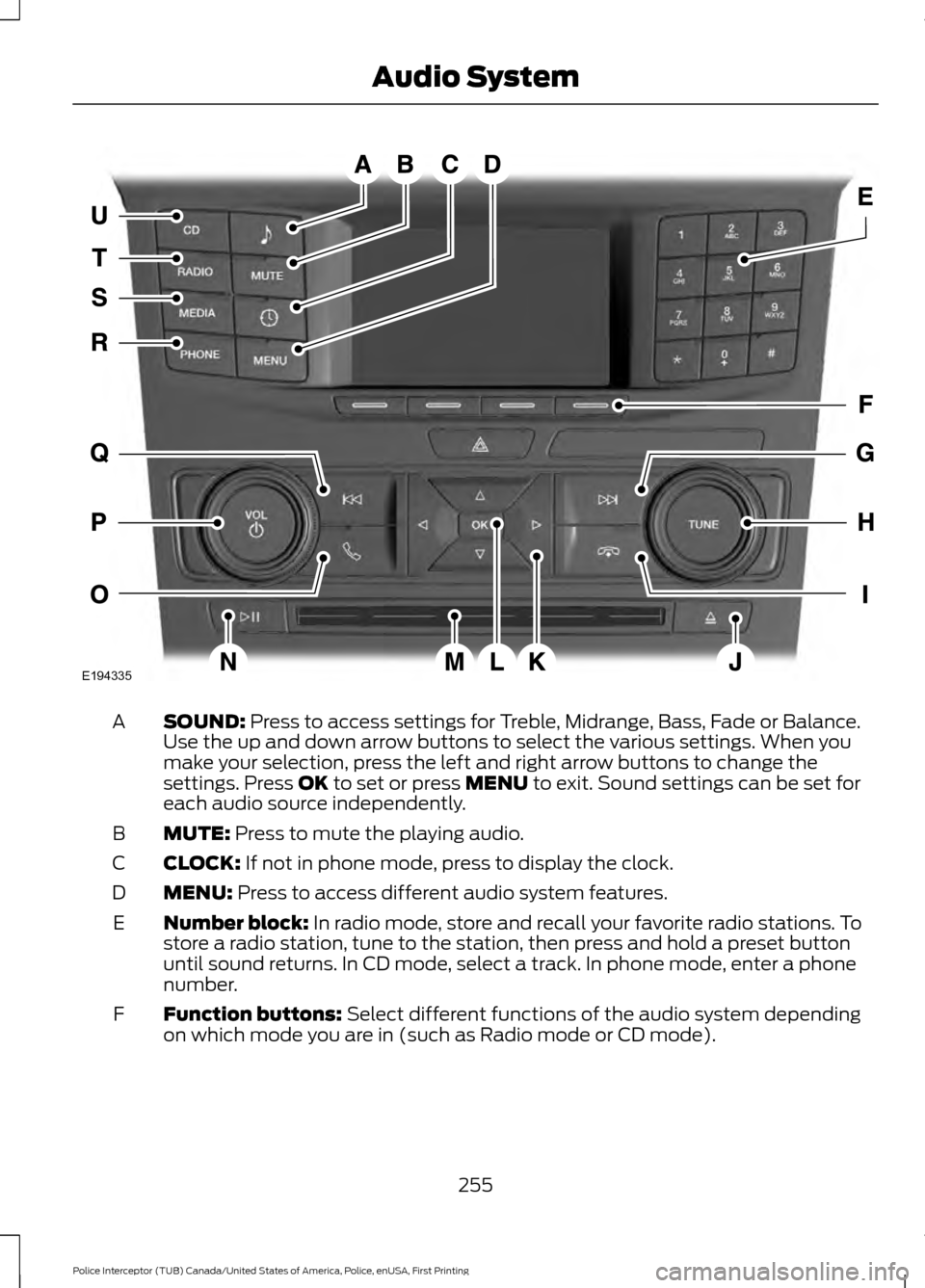 FORD POLICE INTERCEPTOR UTILITY 2017 1.G Owners Manual SOUND: Press to access settings for Treble, Midrange, Bass, Fade or Balance.
Use the up and down arrow buttons to select the various settings. When you
make your selection, press the left and right ar FORD POLICE INTERCEPTOR UTILITY 2017 1.G Owners Manual SOUND: Press to access settings for Treble, Midrange, Bass, Fade or Balance.
Use the up and down arrow buttons to select the various settings. When you
make your selection, press the left and right ar
