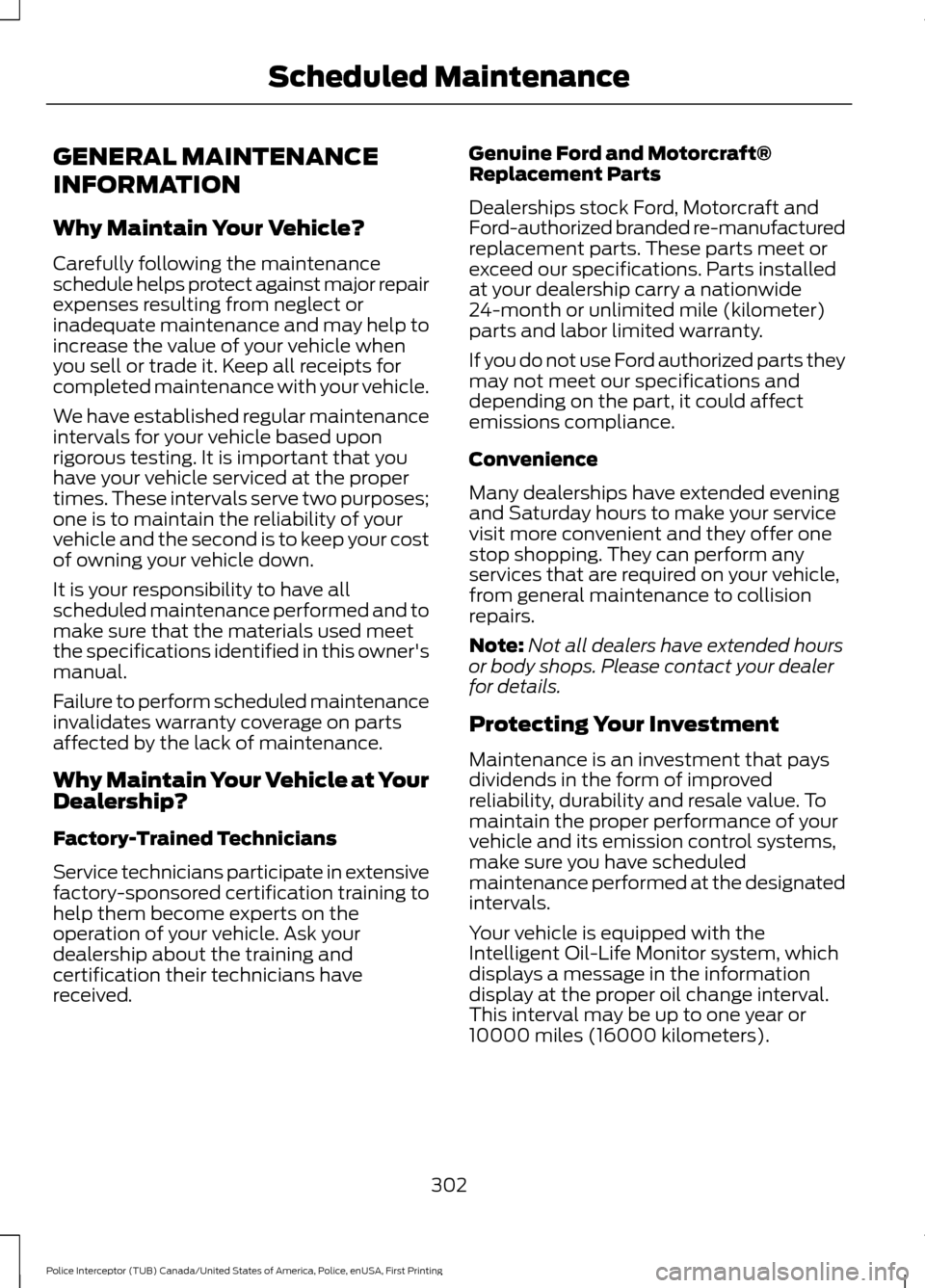 FORD POLICE INTERCEPTOR UTILITY 2017 1.G Manual PDF GENERAL MAINTENANCE
INFORMATION
Why Maintain Your Vehicle?
Carefully following the maintenance
schedule helps protect against major repair
expenses resulting from neglect or
inadequate maintenance and
