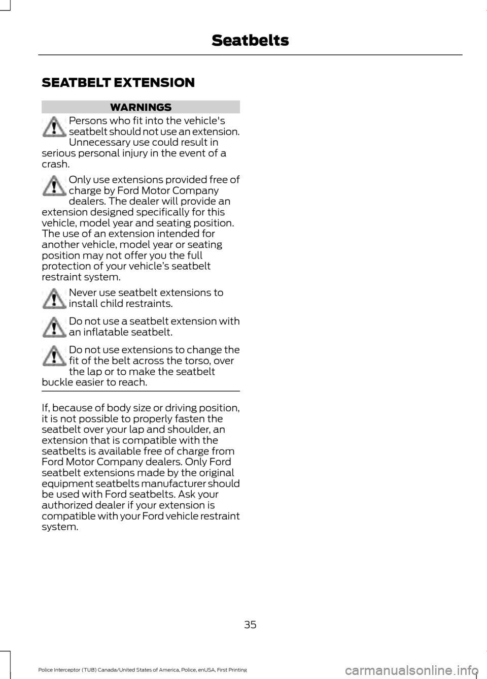 FORD POLICE INTERCEPTOR UTILITY 2017 1.G Owners Manual SEATBELT EXTENSION
WARNINGS
Persons who fit into the vehicles
seatbelt should not use an extension.
Unnecessary use could result in
serious personal injury in the event of a
crash. Only use extension