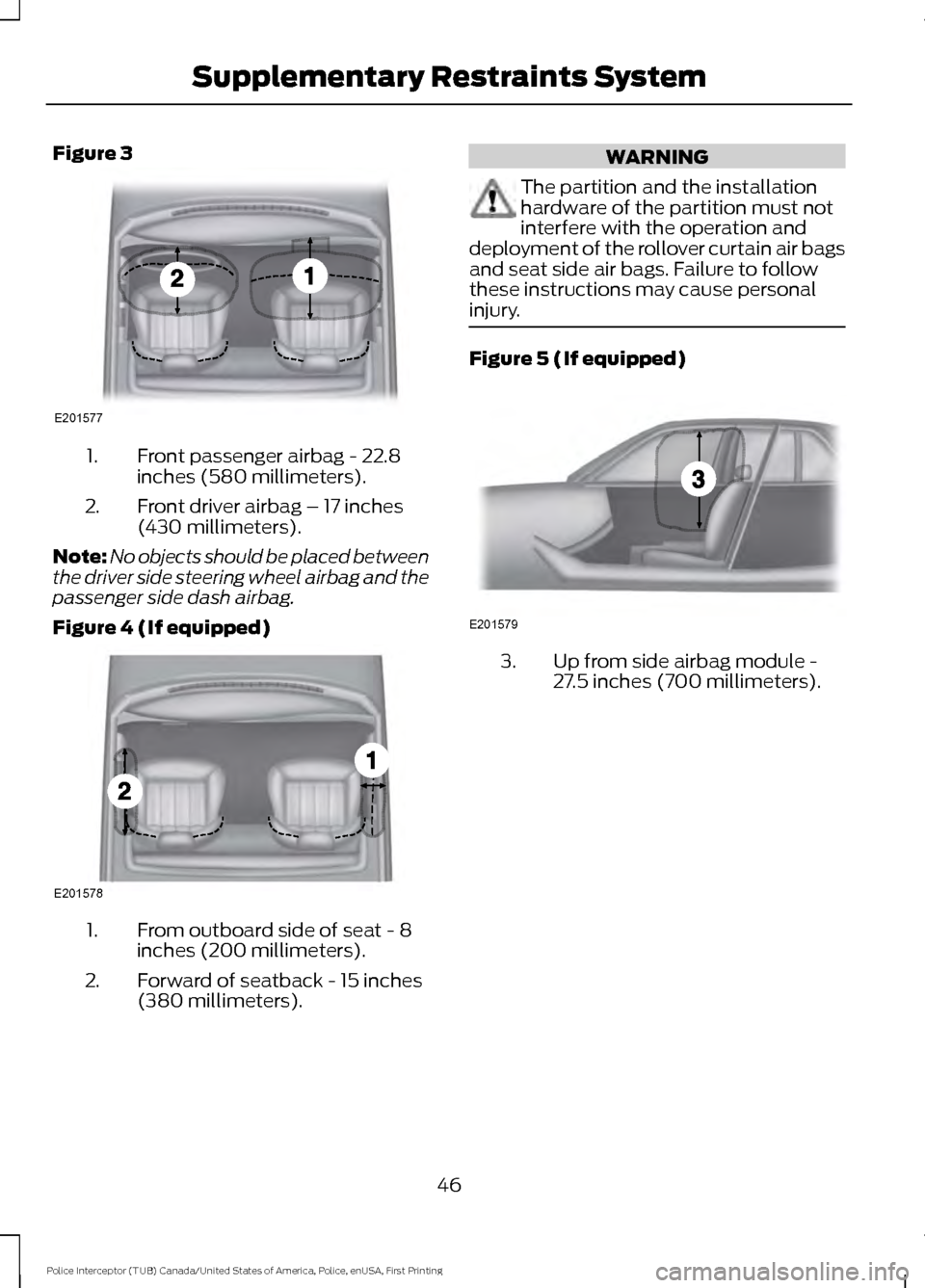FORD POLICE INTERCEPTOR UTILITY 2017 1.G Service Manual Figure 3
Front passenger airbag - 22.8
inches (580 millimeters).
1.
Front driver airbag – 17 inches
(430 millimeters).
2.
Note: No objects should be placed between
the driver side steering wheel air