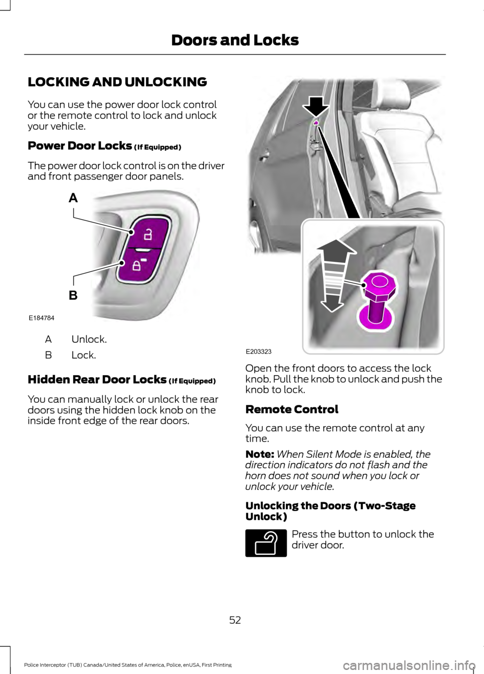 FORD POLICE INTERCEPTOR UTILITY 2017 1.G Owners Manual LOCKING AND UNLOCKING
You can use the power door lock control
or the remote control to lock and unlock
your vehicle.
Power Door Locks (If Equipped)
The power door lock control is on the driver
and fro FORD POLICE INTERCEPTOR UTILITY 2017 1.G Owners Manual LOCKING AND UNLOCKING
You can use the power door lock control
or the remote control to lock and unlock
your vehicle.
Power Door Locks (If Equipped)
The power door lock control is on the driver
and fro