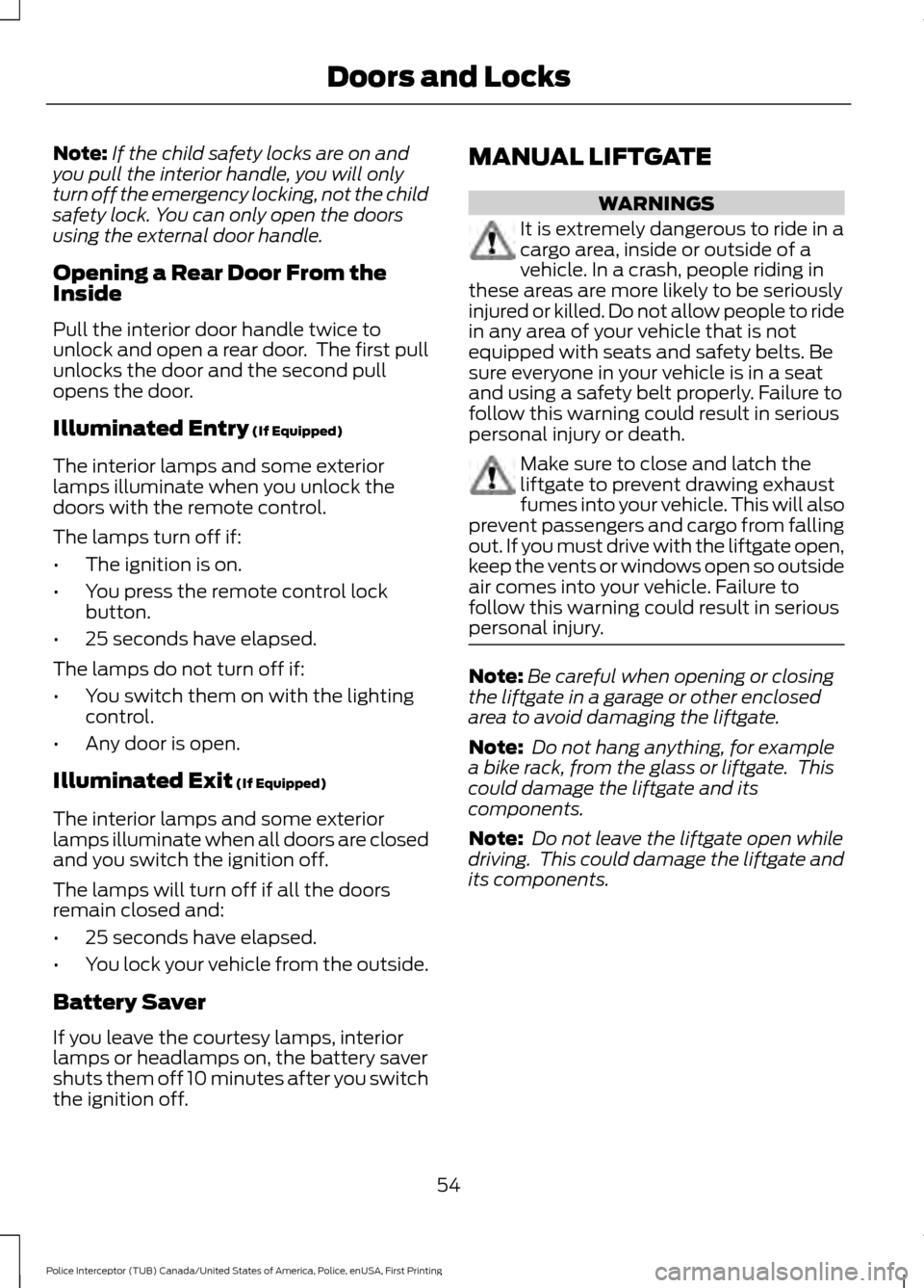 FORD POLICE INTERCEPTOR UTILITY 2017 1.G Owners Manual Note:
If the child safety locks are on and
you pull the interior handle, you will only
turn off the emergency locking, not the child
safety lock. You can only open the doors
using the external door ha FORD POLICE INTERCEPTOR UTILITY 2017 1.G Owners Manual Note:
If the child safety locks are on and
you pull the interior handle, you will only
turn off the emergency locking, not the child
safety lock. You can only open the doors
using the external door ha