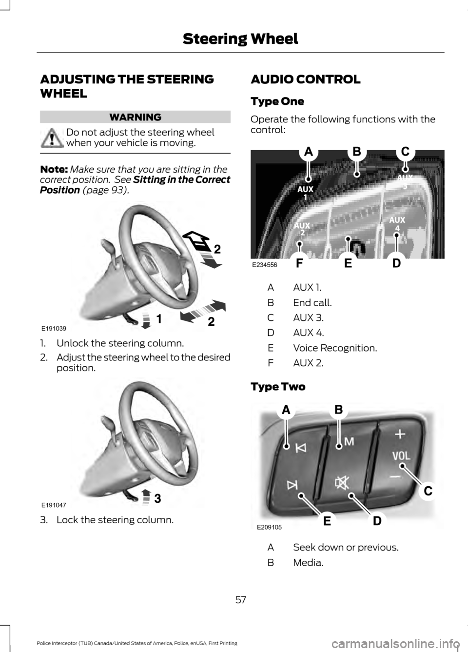 FORD POLICE INTERCEPTOR UTILITY 2017 1.G Owners Manual ADJUSTING THE STEERING
WHEEL
WARNING
Do not adjust the steering wheel
when your vehicle is moving.
Note:
Make sure that you are sitting in the
correct position.  See Sitting in the Correct
Position (p