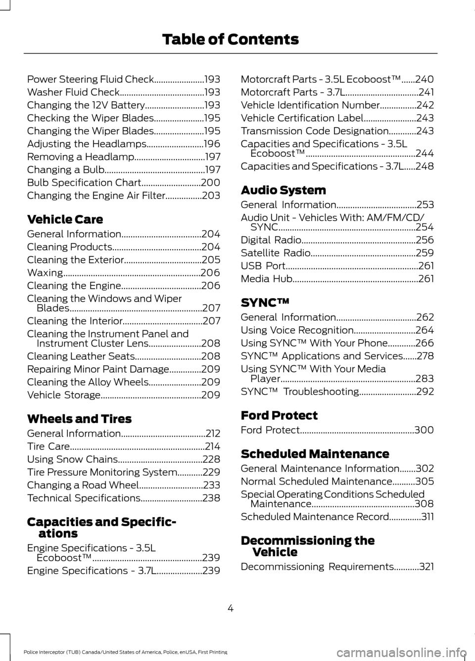 FORD POLICE INTERCEPTOR UTILITY 2017 1.G Owners Manual Power Steering Fluid Check......................193
Washer Fluid Check.....................................193
Changing the 12V Battery..........................193
Checking the Wiper Blades..........