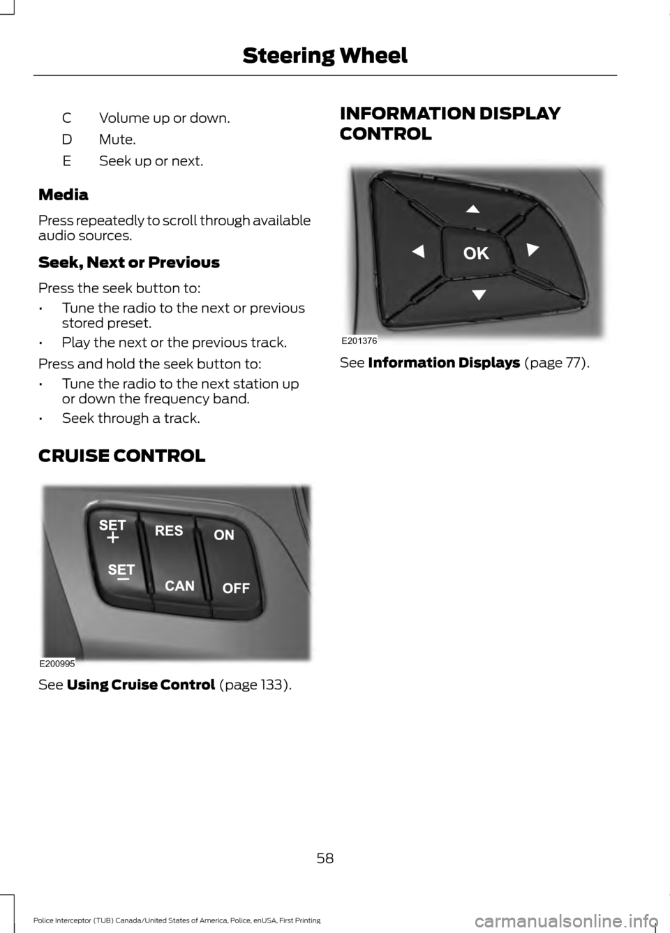FORD POLICE INTERCEPTOR UTILITY 2017 1.G Owners Manual Volume up or down.
C
Mute.
D
Seek up or next.
E
Media
Press repeatedly to scroll through available
audio sources.
Seek, Next or Previous
Press the seek button to:
• Tune the radio to the next or pre FORD POLICE INTERCEPTOR UTILITY 2017 1.G Owners Manual Volume up or down.
C
Mute.
D
Seek up or next.
E
Media
Press repeatedly to scroll through available
audio sources.
Seek, Next or Previous
Press the seek button to:
• Tune the radio to the next or pre