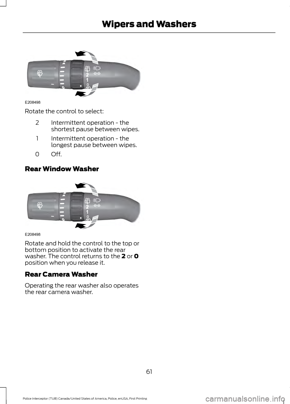 FORD POLICE INTERCEPTOR UTILITY 2017 1.G Owners Manual Rotate the control to select:
Intermittent operation - the
shortest pause between wipes.
2
Intermittent operation - the
longest pause between wipes.
1
Off.0
Rear Window Washer Rotate and hold the cont