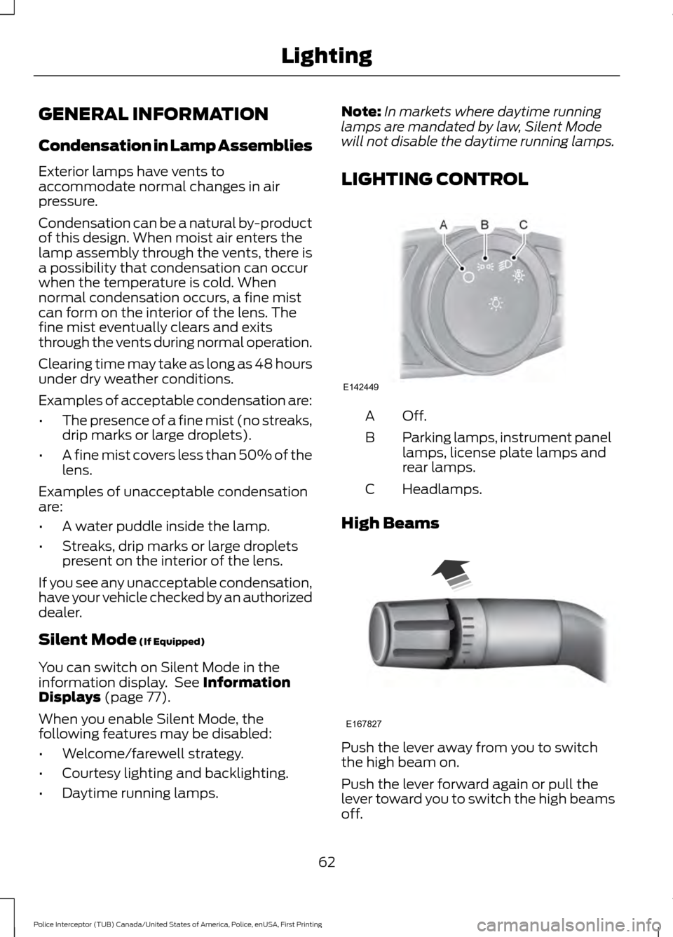 FORD POLICE INTERCEPTOR UTILITY 2017 1.G Owners Manual GENERAL INFORMATION
Condensation in Lamp Assemblies
Exterior lamps have vents to
accommodate normal changes in air
pressure.
Condensation can be a natural by-product
of this design. When moist air ent