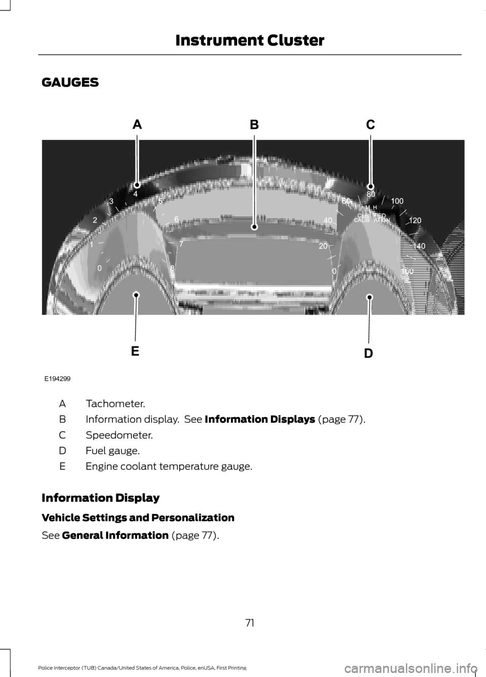 FORD POLICE INTERCEPTOR UTILITY 2017 1.G Owners Manual GAUGES
Tachometer.
A
Information display.  See Information Displays (page 77).
B
Speedometer.
C
Fuel gauge.
D
Engine coolant temperature gauge.
E
Information Display
Vehicle Settings and Personalizati