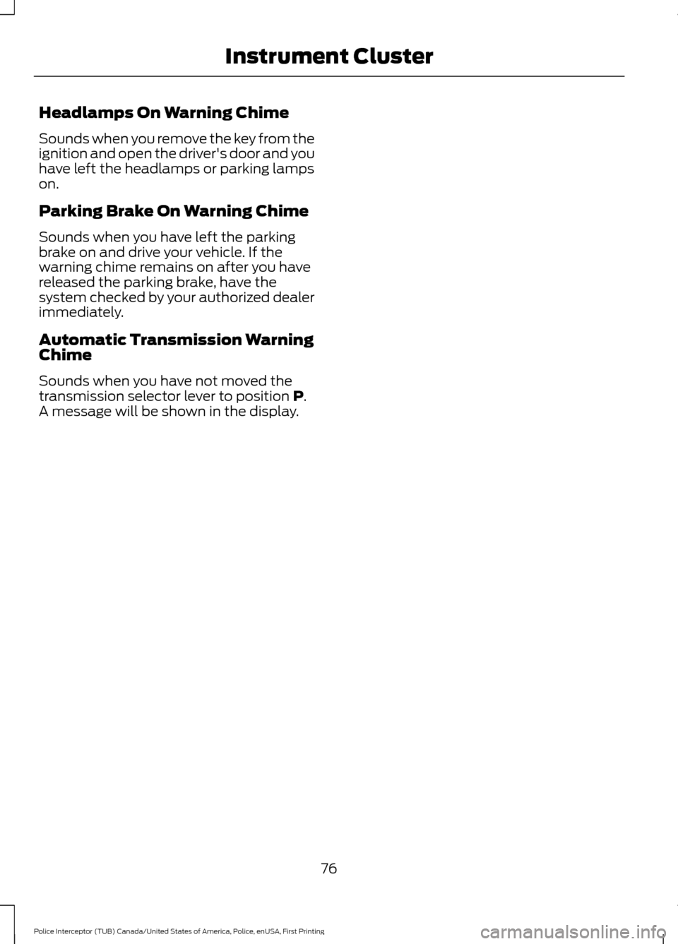 FORD POLICE INTERCEPTOR UTILITY 2017 1.G Owners Manual Headlamps On Warning Chime
Sounds when you remove the key from the
ignition and open the drivers door and you
have left the headlamps or parking lamps
on.
Parking Brake On Warning Chime
Sounds when y FORD POLICE INTERCEPTOR UTILITY 2017 1.G Owners Manual Headlamps On Warning Chime
Sounds when you remove the key from the
ignition and open the drivers door and you
have left the headlamps or parking lamps
on.
Parking Brake On Warning Chime
Sounds when y