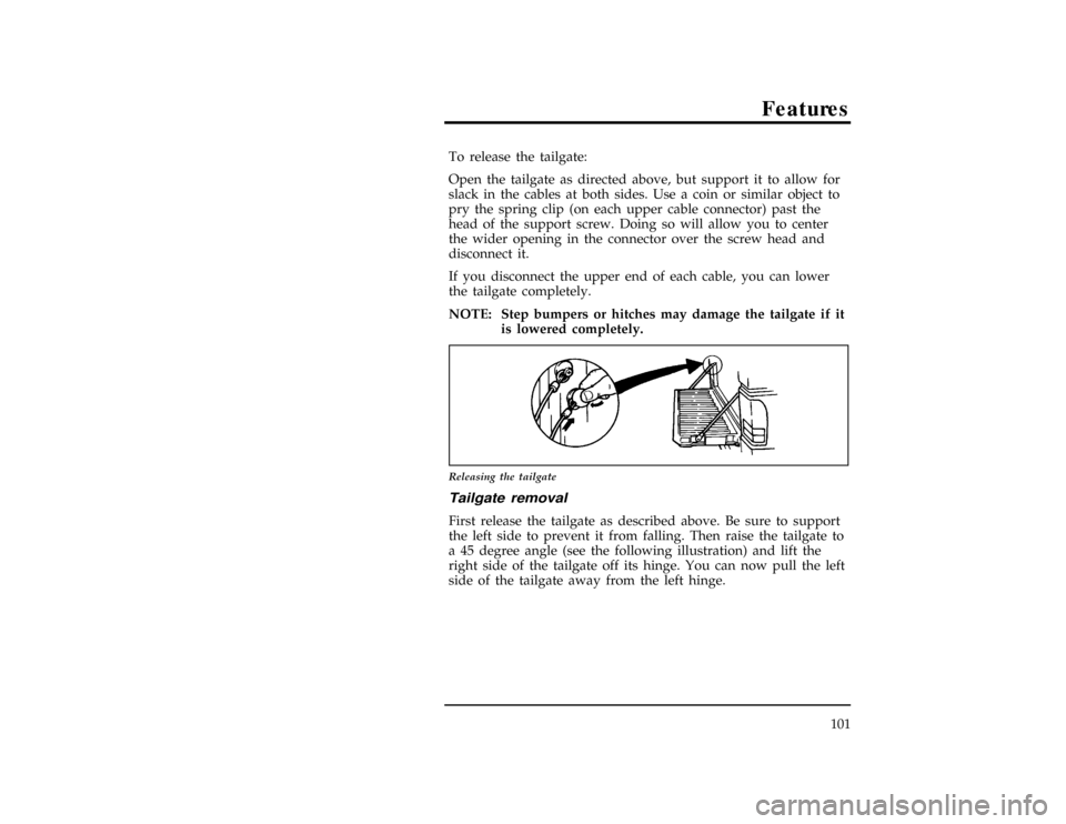 FORD RANGER 1996 2.G Owners Manual Features
101
*
[FV07601(R )01/93]
To release the tailgate:
*
[FV07701(R )10/90]
Open the tailgate as directed above, but support it to allow for
slack in the cables at both sides. Use a coin or simila