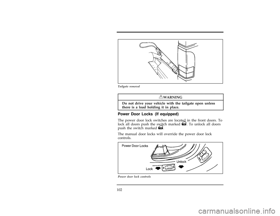 FORD RANGER 1996 2.G Owners Manual 102
[FV08401(R )04/94]
10-1/2 pica
art:0020196-C
Tailgate removal
*
[FV08601(R )05/95]
RWARNING
Do not drive your vehicle with the tailgate open unless
there is a load holding it in place.
%*
[FV14100