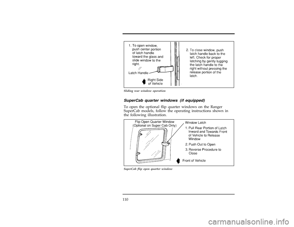 FORD RANGER 1996 2.G Owners Manual 110
[FV21601(R )06/94]
10-1/2 pica
art:0020210-B
Sliding rear window operation
[FV21701(R )10/94]
SuperCab quarter windows (if equipped)
[FV21801(R )03/95]
To open the optional flip quarter windows on
