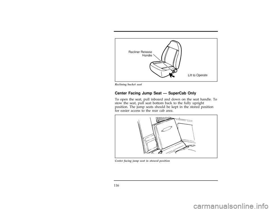 FORD RANGER 1996 2.G Owners Manual 116
[FV27800(ALL)04/94]
10-1/2 pica
art:0021165-A
Reclining bucket seat
*
[FV39501(R )01/95]
Center Facing Jump Seat Ð SuperCab Only
[FV39601(R )12/91]
To open the seat, pull inboard and down on the 