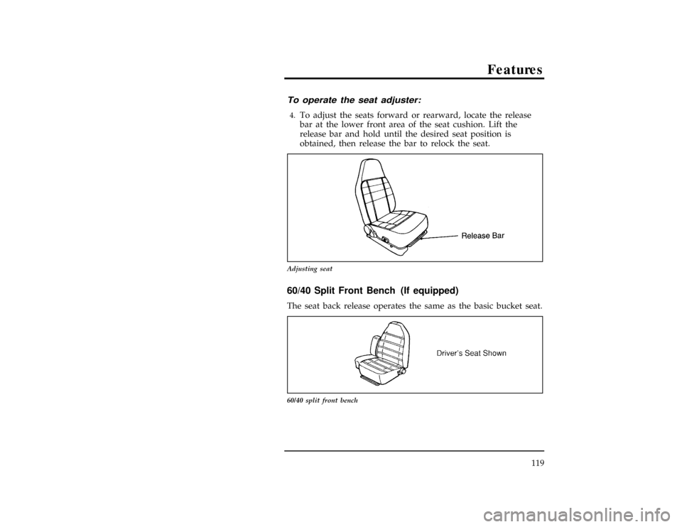 FORD RANGER 1996 2.G Owners Manual Features
119
*
[FV46075(ALL)03/93]
To operate the seat adjuster:
[FV46080(ALL)10/94]4.
To adjust the seats forward or rearward, locate the release
bar at the lower front area of the seat cushion. Lift
