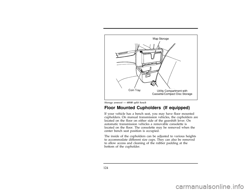 FORD RANGER 1996 2.G Owners Manual 124
[FV59800(ALL)04/94]
17-1/2 pica
art:0020896-C
Storage armrest Ð 60/40 split bench
[FV66700(R )08/95]
Floor Mounted Cupholders (If equipped)
[FV66900(R )08/94]
If your vehicle has a bench seat, yo