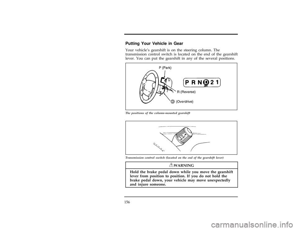FORD RANGER 1996 2.G Owners Manual 156
%*
[DR08750(ALL)01/95]
Putting Your Vehicle in Gear
[DR08800(ALL)01/95]
Your vehicles gearshift is on the steering column. The
transmission control switch is located on the end of the gearshift
l