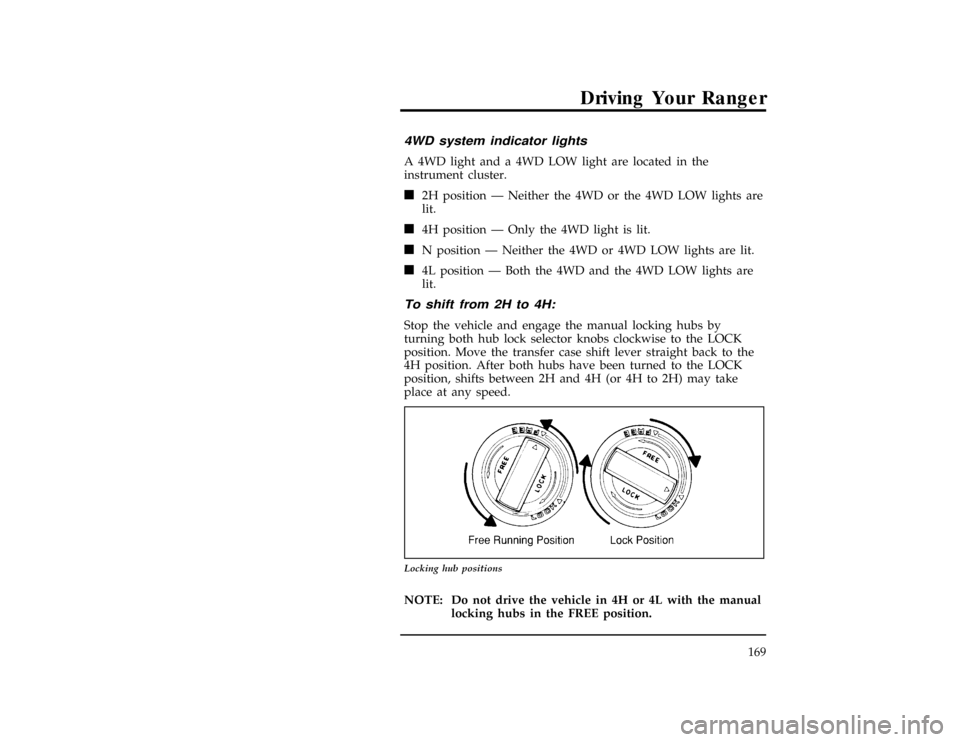 FORD RANGER 1996 2.G Owners Manual Driving Your Ranger
169
[DR16370(R )07/94]
4WD system indicator lights
[DR16401(R )10/94]
A 4WD light and a 4WD LOW light are located in the
instrument cluster.
[DR16430(R )10/94]
n
2H position Ð Nei