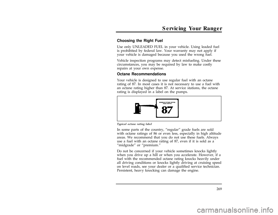 FORD RANGER 1996 2.G Owners Manual Servicing Your Ranger
269
%*
[SV07500(ALL)06/95]
Choosing the Right Fuel
*
[SV07600(ALL)06/95]
Use only UNLEADED FUEL in your vehicle. Using leaded fuel
is prohibited by federal law. Your warranty may