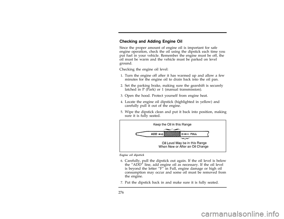 FORD RANGER 1996 2.G Owners Manual 276
%*
[SV13775(ALL)01/95]
Checking and Adding Engine Oil
*
[SV13800(ALL)03/95]
Since the proper amount of engine oil is important for safe
engine operation, check the oil using the dipstick each time