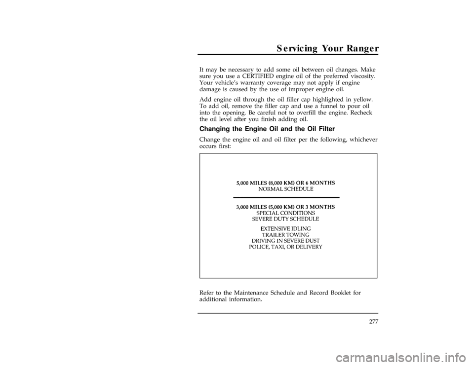 FORD RANGER 1996 2.G Owners Manual Servicing Your Ranger
277
*
[SV14800(ALL)01/95]
It may be necessary to add some oil between oil changes. Make
sure you use a CERTIFIED engine oil of the preferred viscosity.
Your vehicles warranty co